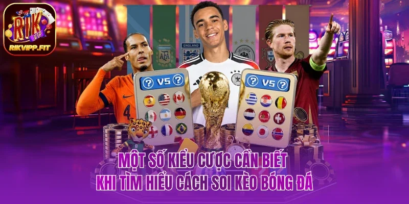 Một số kiểu cược cần biết khi tham gia cách soi kèo bóng đá