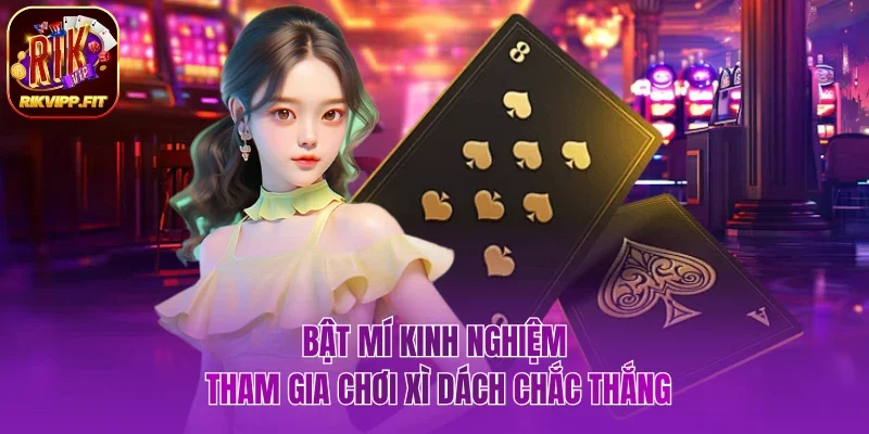 Chia sẻ kinh nghiệm tham gia chơi xì dách chắc thắng